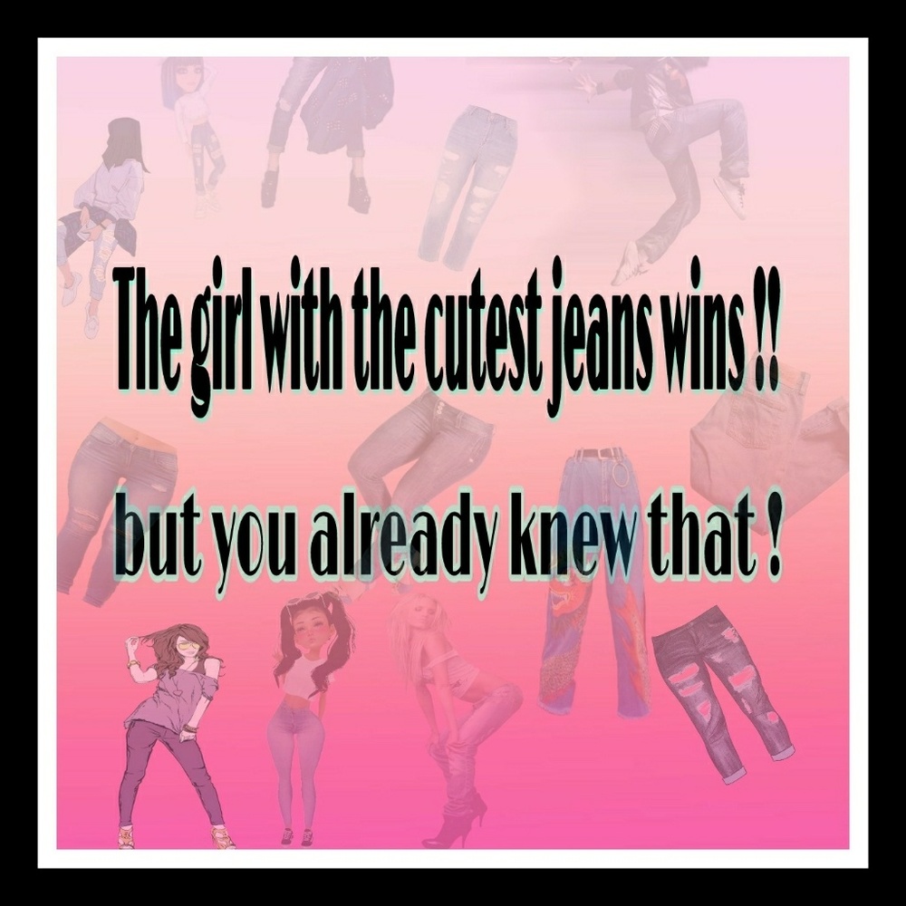 Girl with the cutest jeans wins !